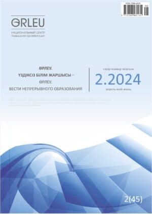 Өрлеу. Үздіксіз білім жаршысы –Өрлеу. Вести непрерывного образования. №2(45)/2024