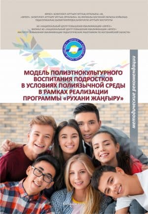 Модель полиэтнокультурного воспитания подростков в условиях полиязычной среды в рамках реализации Программы «Рухани жаңғыру»