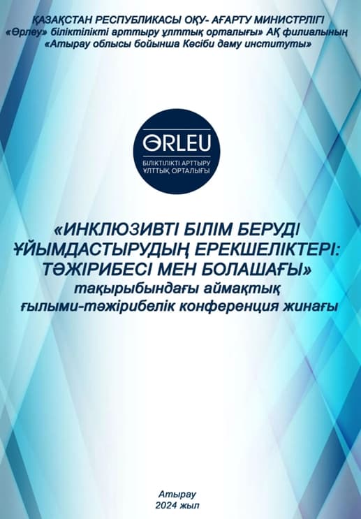 ИНКЛЮЗИВТІ БІЛІМ БЕРУДІ ҰЙЫМДАСТЫРУДЫҢ ЕРЕКШЕЛІКТЕРІ: ТӘЖІРИБЕСІ МЕН БОЛАШАҒЫ