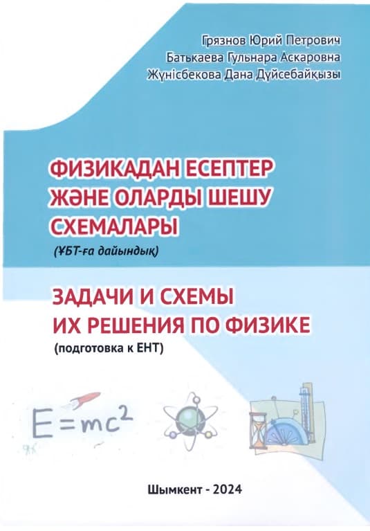 Задачи и схемы их решения по физике (подготовка к ЕНТ) = Физикадан есептер және оларды шешу схемалары (ҰБТ-ға дайындық)