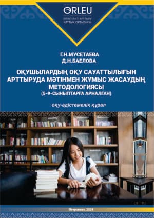 ОҚУШЫЛАРДЫҢ ОҚУ САУАТТЫЛЫҒЫН АРТТЫРУДА МӘТІНМЕН ЖҰМЫС ЖАСАУДЫҢ МЕТОДОЛОГИЯСЫ (5-9-сыныптарға арналған көмекші құрал)