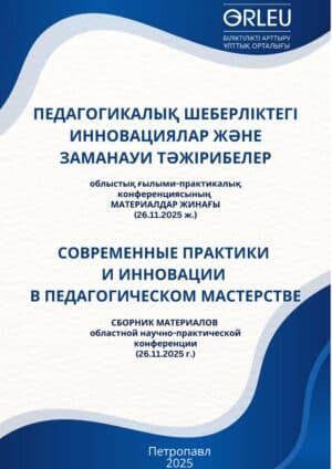 ПЕДАГОГИКАЛЫҚ ШЕБЕРЛІКТЕГІ ИННОВАЦИЯЛАР ЖӘНЕ ЗАМАНАУИ ТӘЖІРИБЕЛЕР