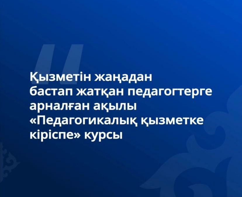 Қызметін жаңадан бастап жатқан педагогтерге арналған ақылы «Педагогикалық қызметке кіріспе» курсы